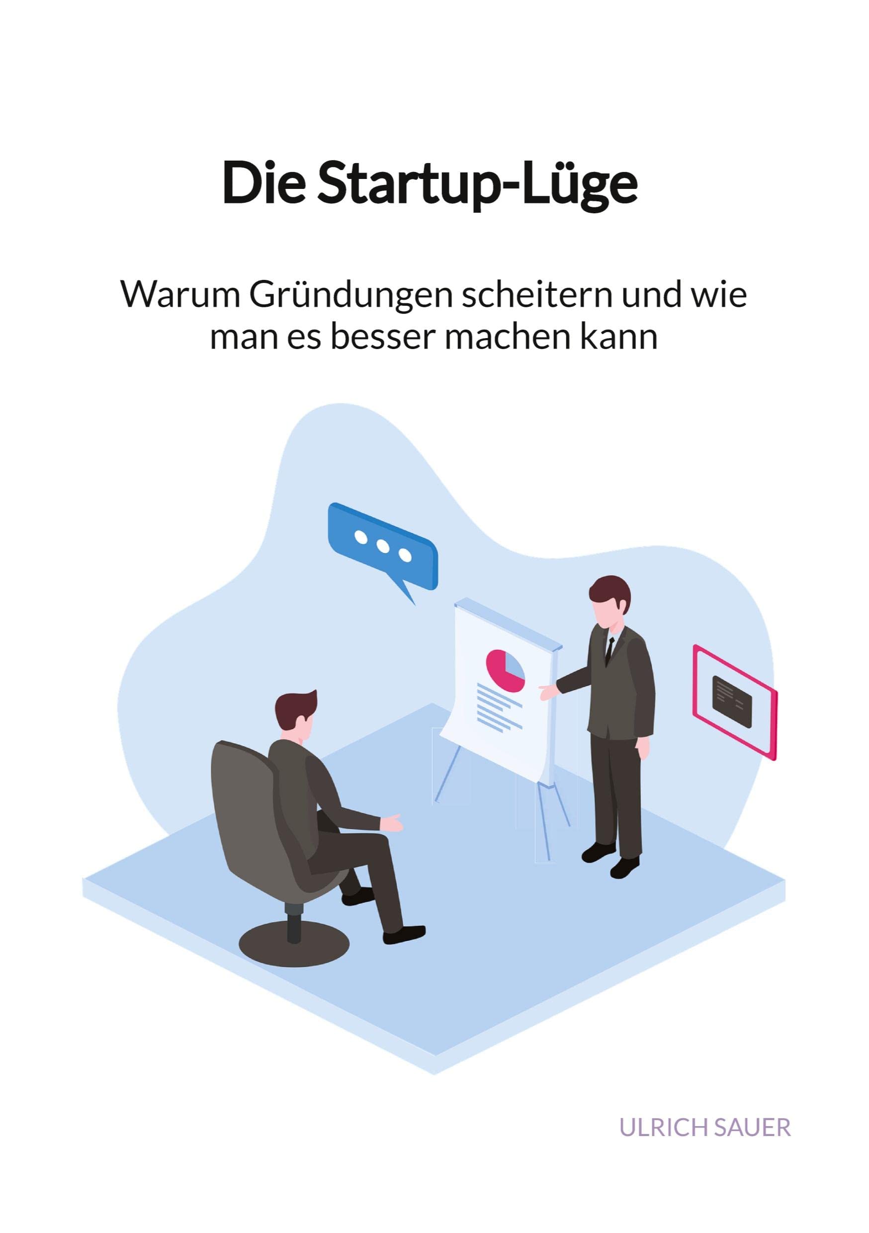 Die Startup-Lüge - Warum Gründungen scheitern und wie man es besser machen kann: DE