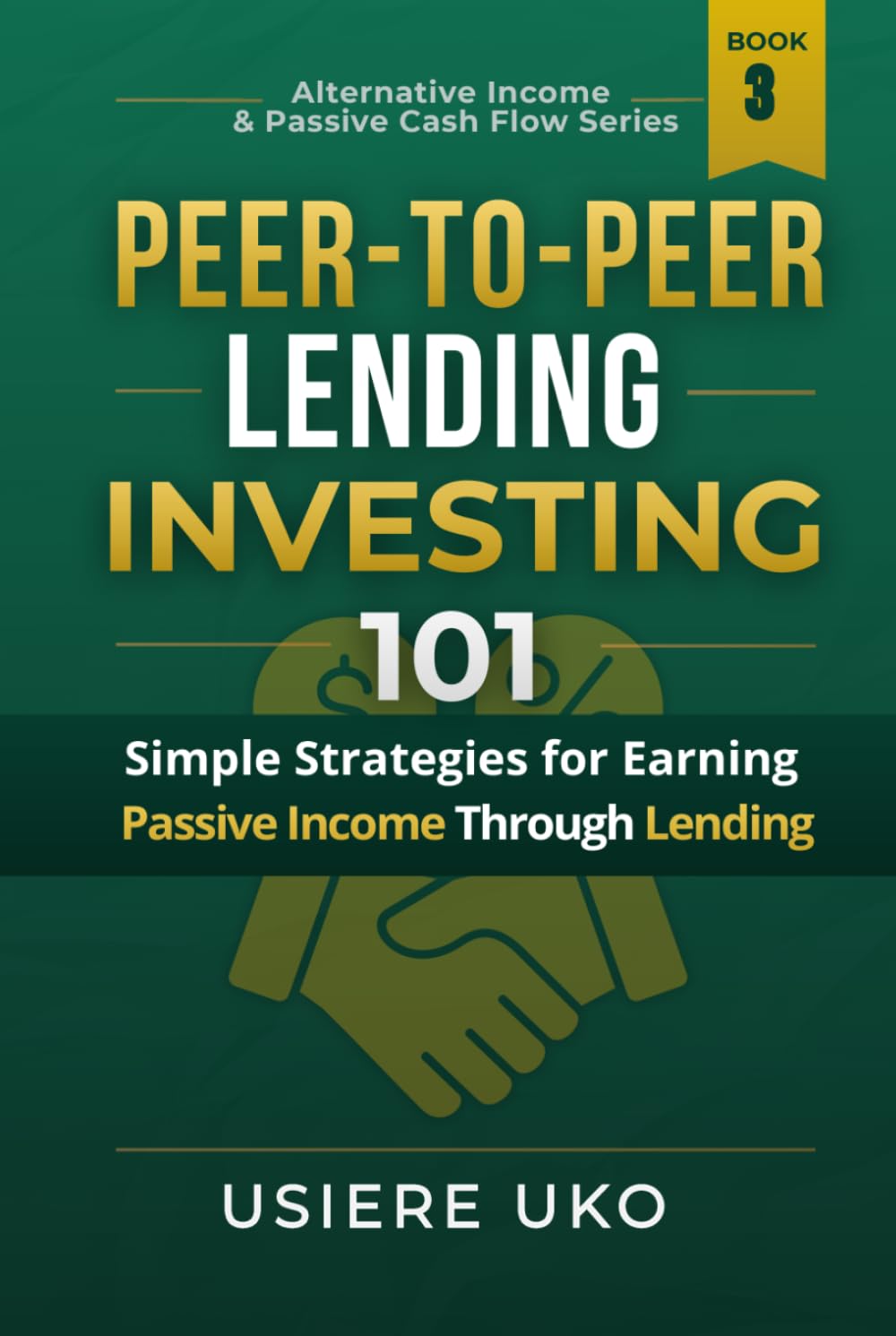 Peer-to-Peer Lending Investing 101: Simple Strategies for Earning Passive Income Through Lending (Alternative Income & Passive Cash Flow)