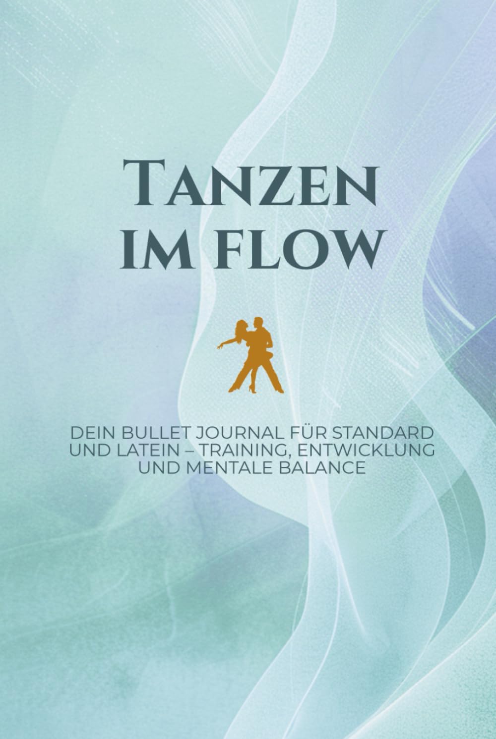 Tanzen im Flow: Dein Bullet Journal für Standard und Latein