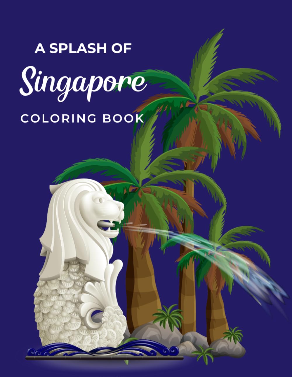 A Splash of Singapore Coloring Book: Adult Coloring Pages With Iconic Singapore Landmarks, Culture, And Heritage - Perfect For Travelers And An Ideal Gift