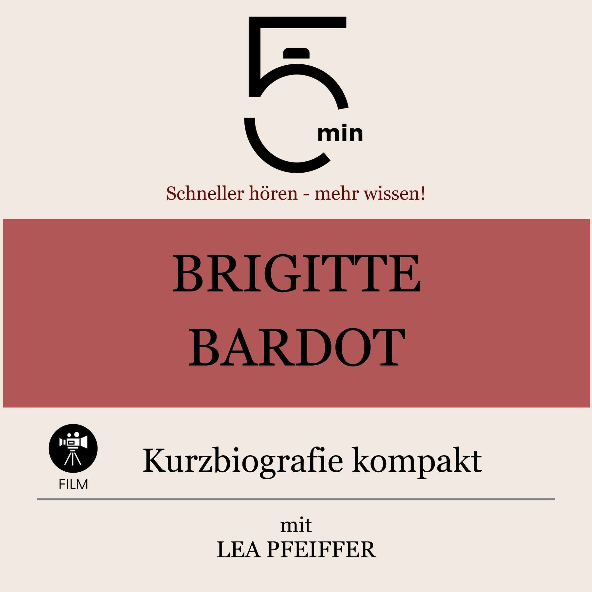 Brigitte Bardot - Kurzbiografie kompakt: 5 Minuten. Schneller hören - mehr wissen!