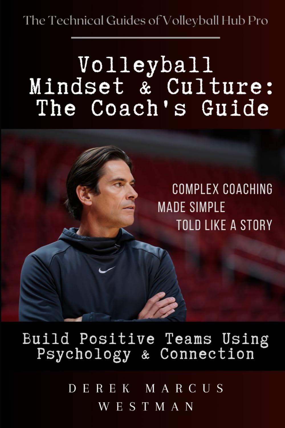 Volleyball Mindset & Culture: The Coach's Guide: Build Positive Teams Using Psychology & Connection (The Technical Guides of Volleyball Hub Pro)