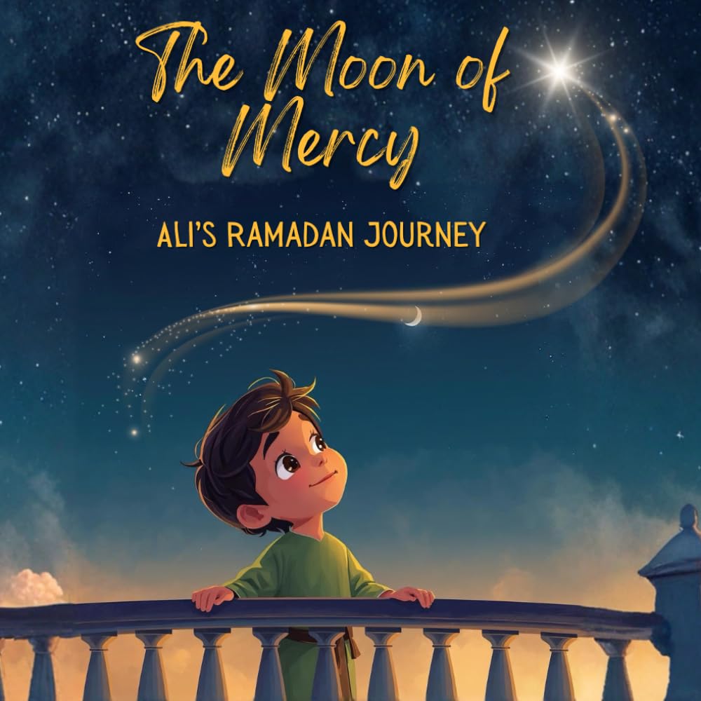 The Moon of Mercy: Ali's Ramadan Journey: A Heartwarming Story for Muslim Children about Fasting and Kindness - Ramadan Book for Kids