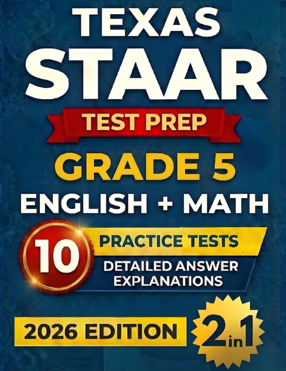Texas STAAR Grade 5 English & Math Test Prep (2-IN-1): 10 Full-Length Practice Tests with Detailed Answer Explanations to Build Confidence and Ace the Test (Texas Staar Test Prep Series Grade 5)