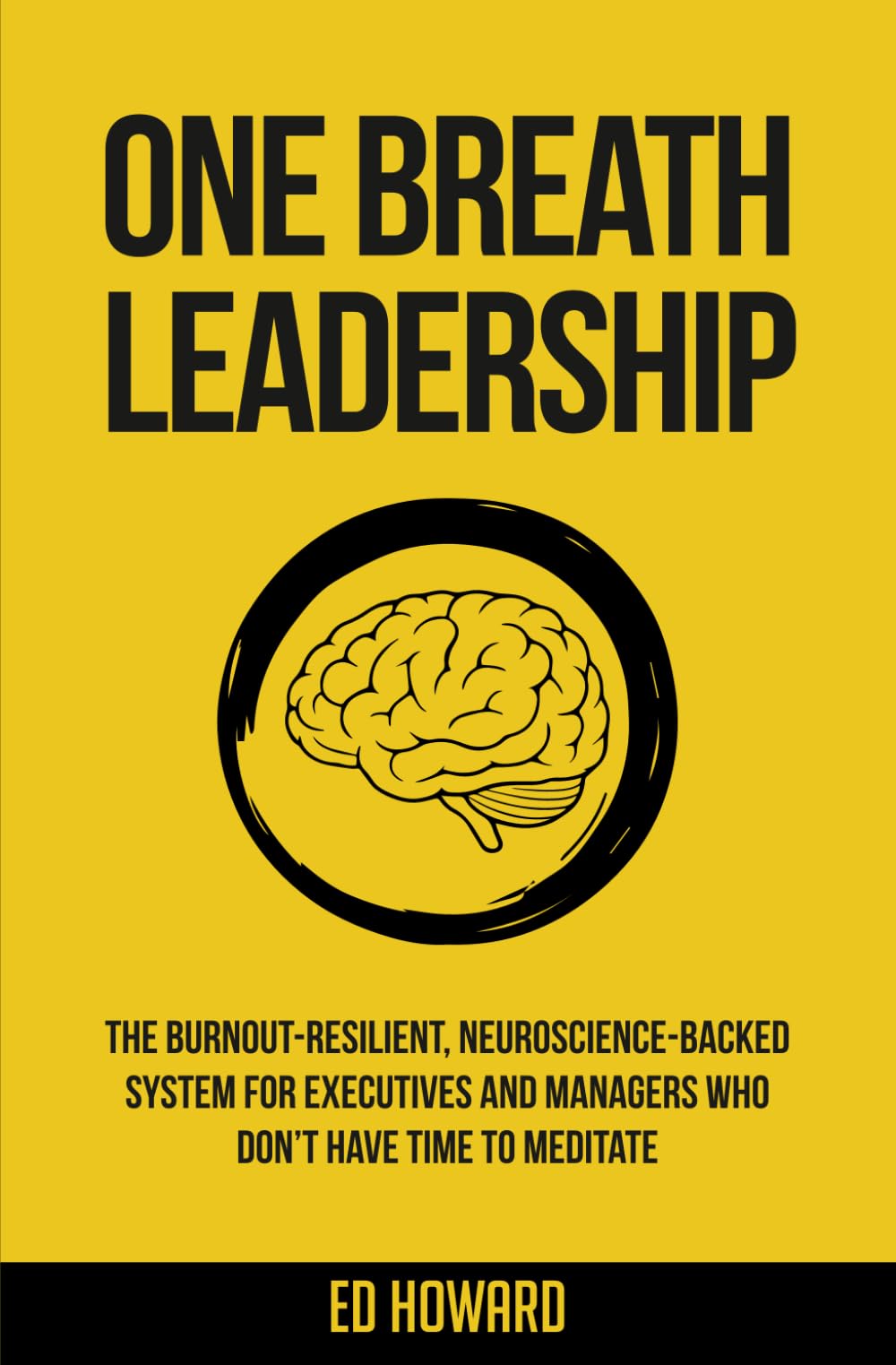 One Breath Leadership: The Burnout-Resilient, Neuroscience-Backed System for Executives and Managers Who Don’t Have Time to Meditate