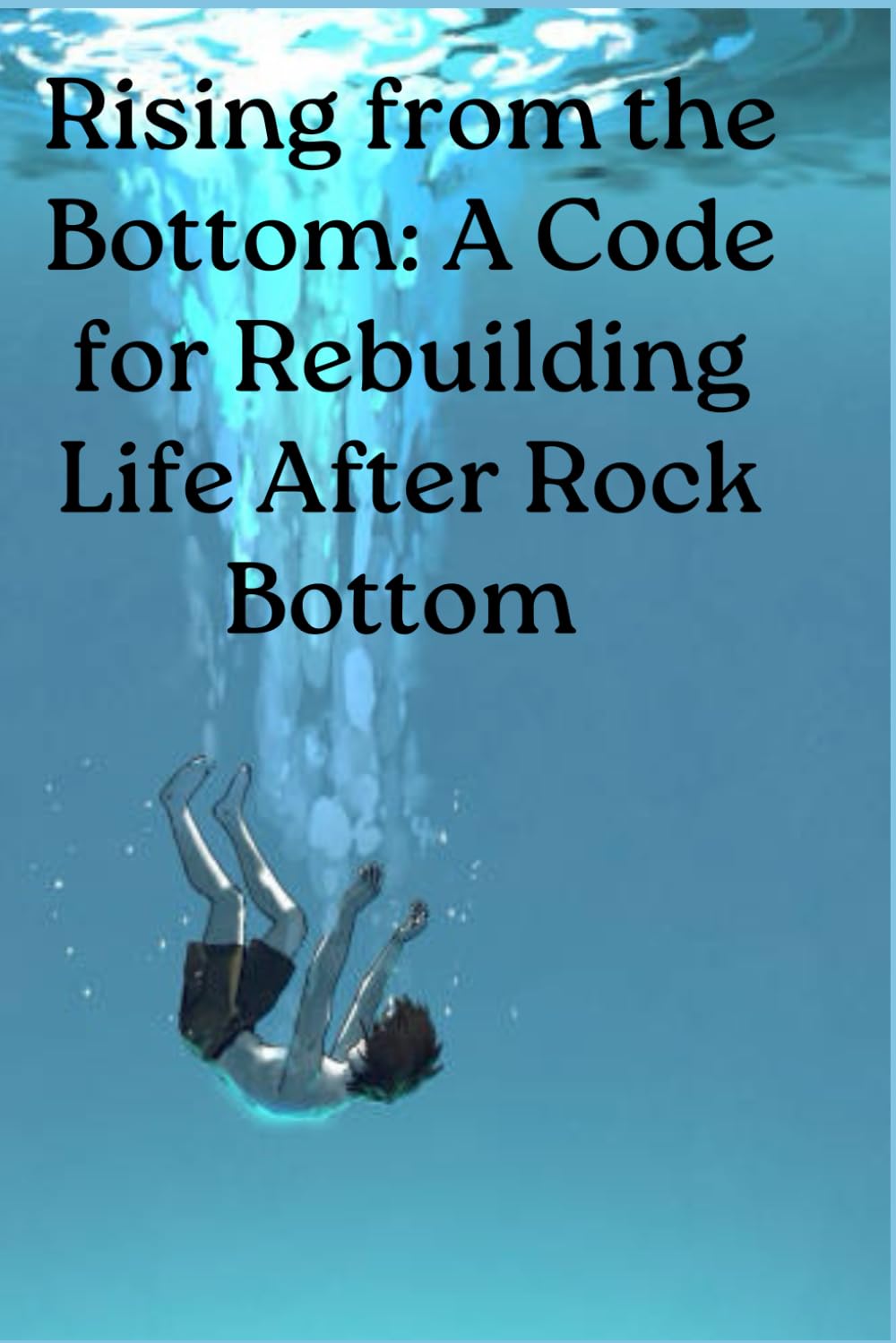 Rising from the Bottom: A Code for Rebuilding Life After Rock Bottom