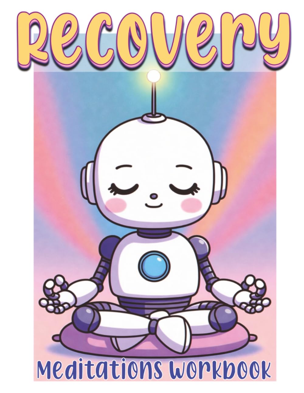 Recovery : Daily Meditations: Addiction Recovery Workbook: Daily Meditations with Adorable Robot Coloring Pages, Guided Journaling & Sobriety Crosswords