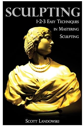 Sculpting: 1-2-3 Easy Techniques To Mastering Sculpting