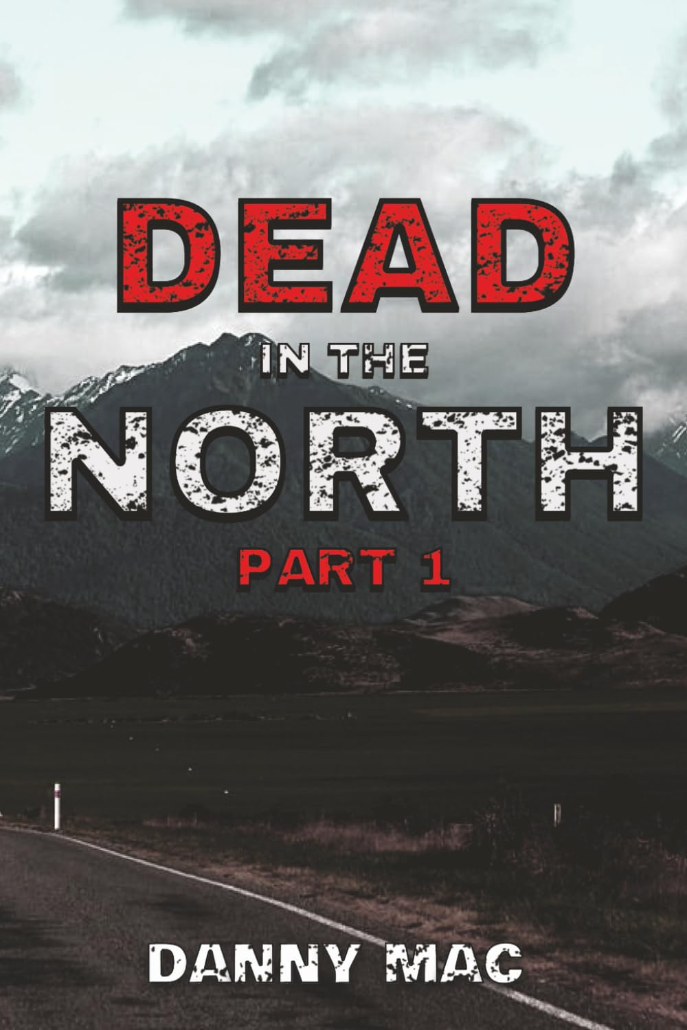 Dead in the North - Part 1: A Post-Apocalyptic Zombie Survival Thriller in New Zealand (The Dead Trilogy Book 3 – Part 1)