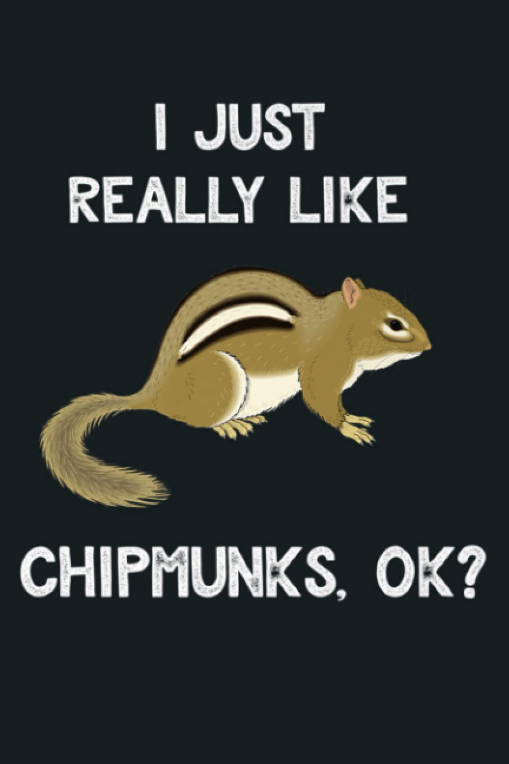 Funny Chipmunk Gift I Just Really Like Chipmunks OK Cute Premium: Notebook Planner - 6x9 inch Daily Planner Journal, To Do List Notebook, Daily Organizer, 114 Pages