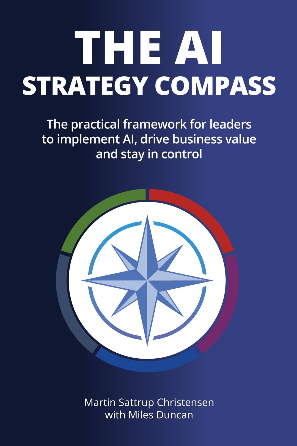 The AI Strategy Compass: The practical framework for leaders to implement AI, drive business value and stay in control