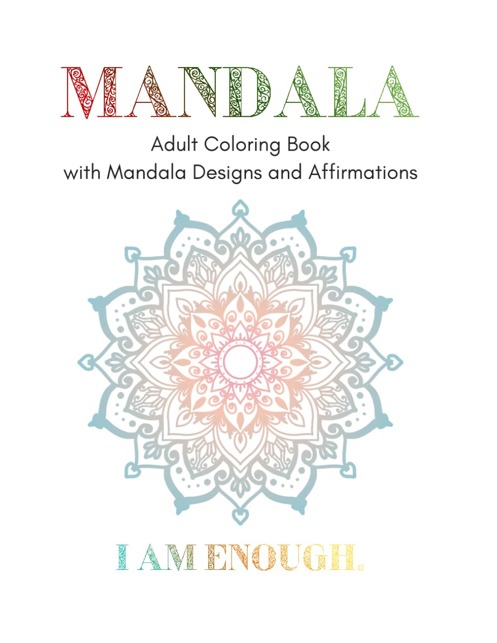 "I am" Affirmations Mandala Adult Coloring Book: Adult Coloring Book with 20 Mandala Designs and Affirmations (Adult Mandala Coloring Books)