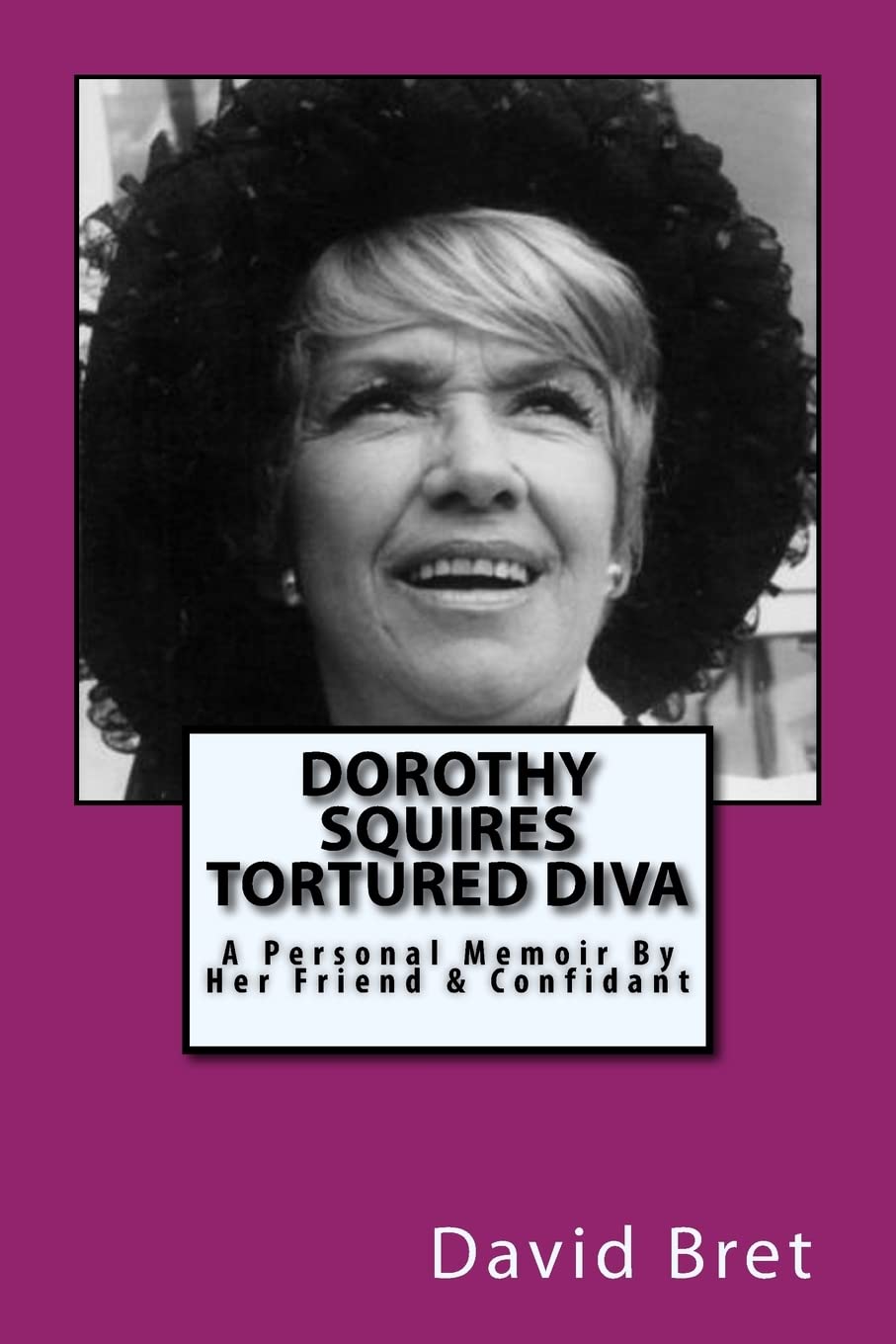 Dorothy Squires: Tortured Diva: A Personal Memoir By Her Friend & C