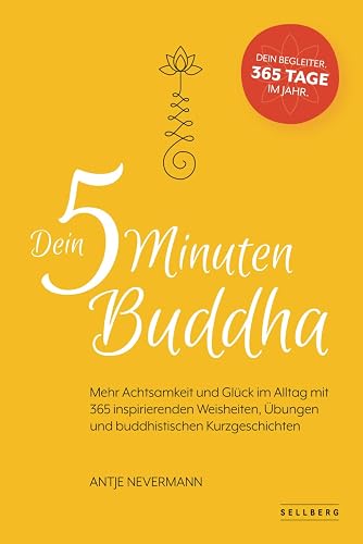 Dein 5-Minuten-Buddha: Mehr Achtsamkeit und Glück im Alltag mit 365 inspirierende Weisheiten, Übungen und buddhistischen Kurzgeschichten