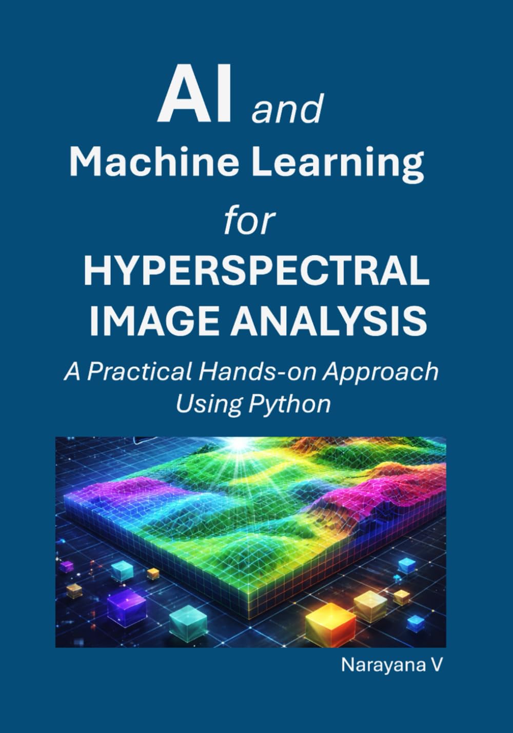 AI and Machine Learning for Hyperspectral Image Analysis: A Practical Hands-on Approach Using Python