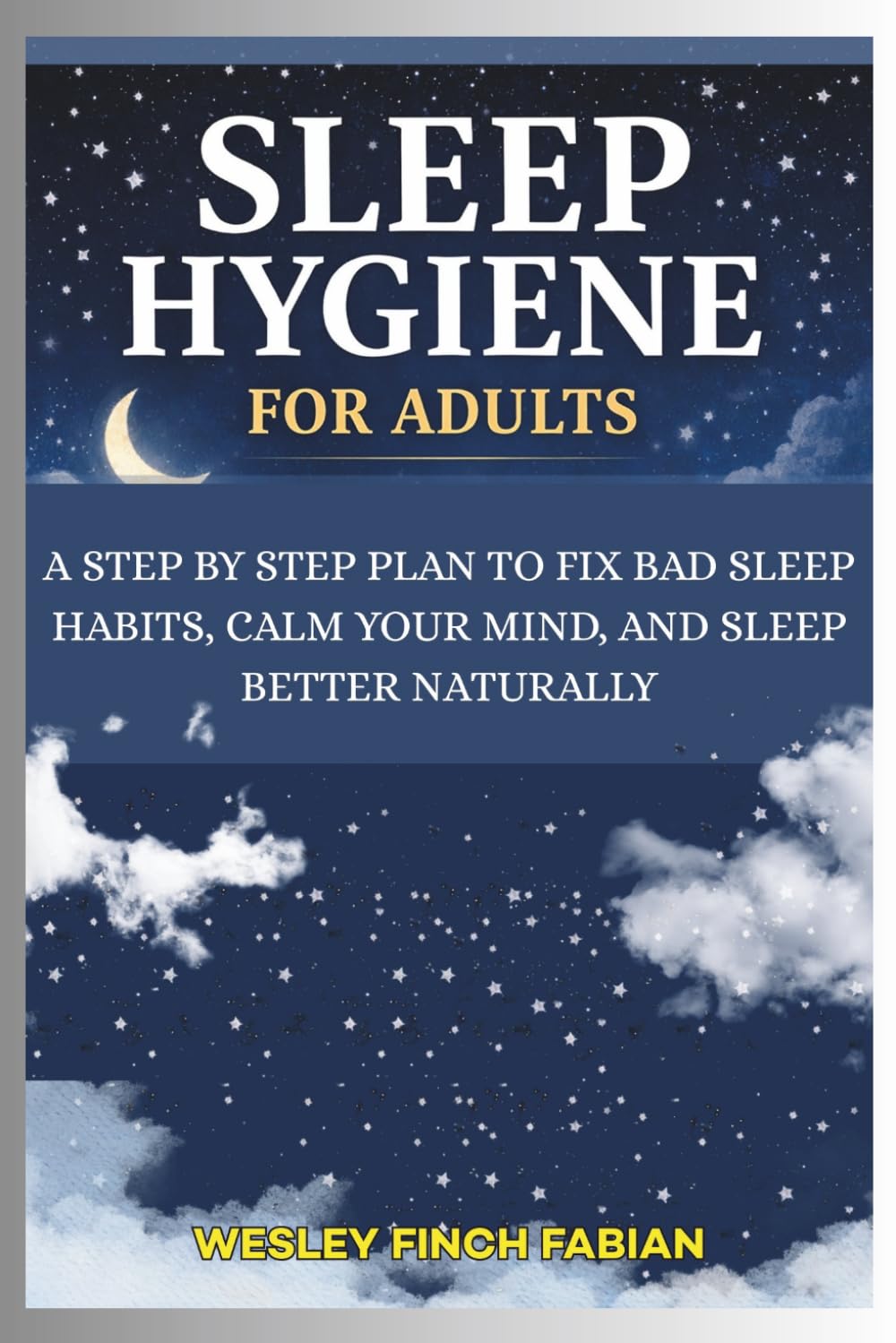 SLEEP HYGIENE FOR ADULTS: A Step-by-Step Plan to Fix Bad Sleep Habits, Calm Your Mind, and Sleep Better Naturally