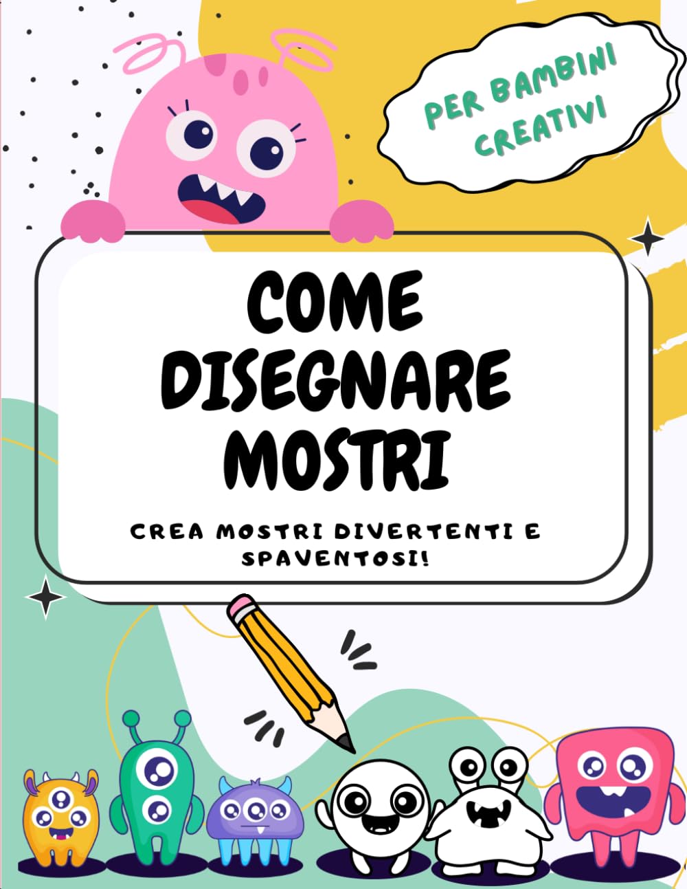 Come disegnare Mostri: Crea mostri divertenti e spaventosi!