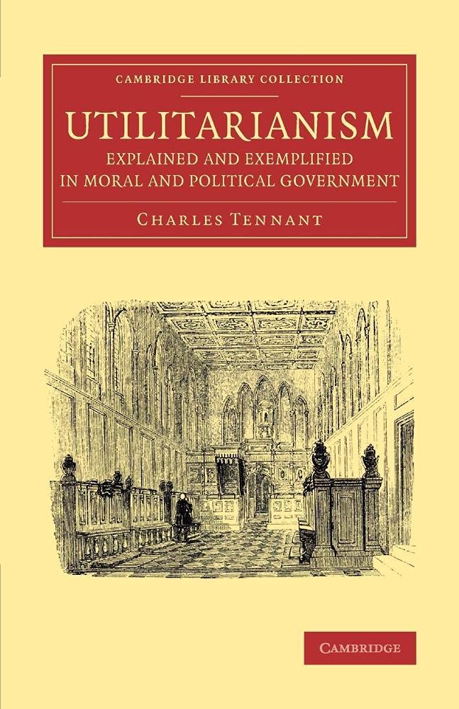 Utilitarianism Explained and Exemplified in Moral and Political Government (Cambridge Library Collection - Philosophy)