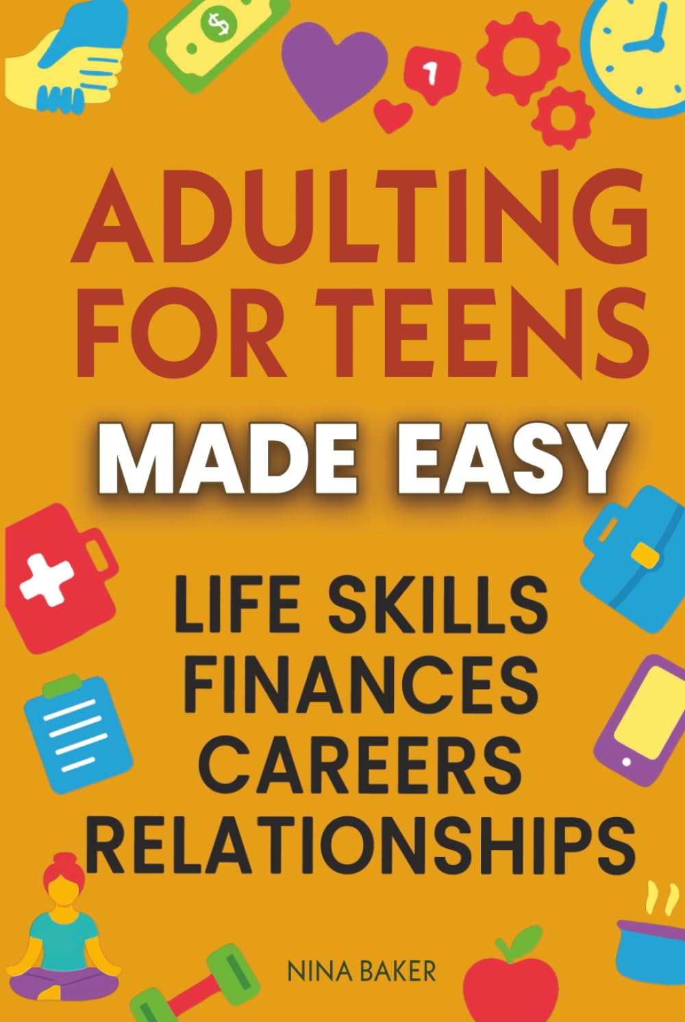 Adulting for Teens Made Easy: Comprehensive Guide to Learn Essential Life Skills, Manage your Finances, Explore Career Paths and Build Healthy Relationships