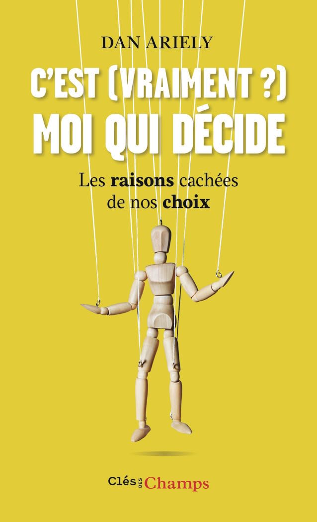 C'est (vraiment ?) moi qui décide: Les raisons cachées de nos choix