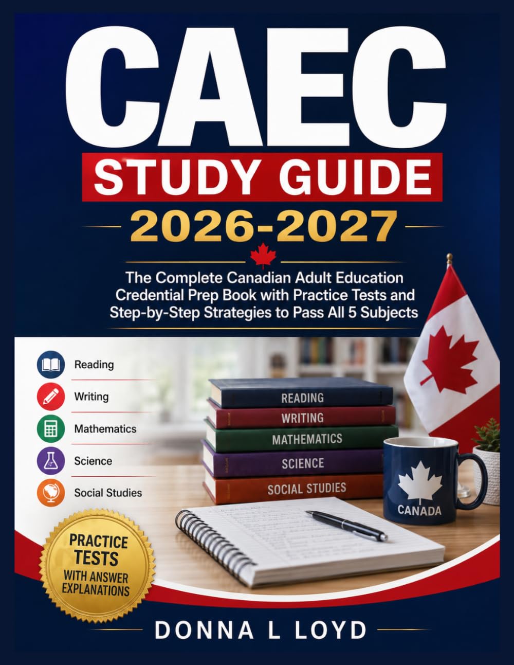 CAEC STUDY GUIDE 2026-2027: The Complete Canadian Adult Education Credential Prep Book with Practice Tests and Step-by-Step Strategies to Pass All 5 Subjects