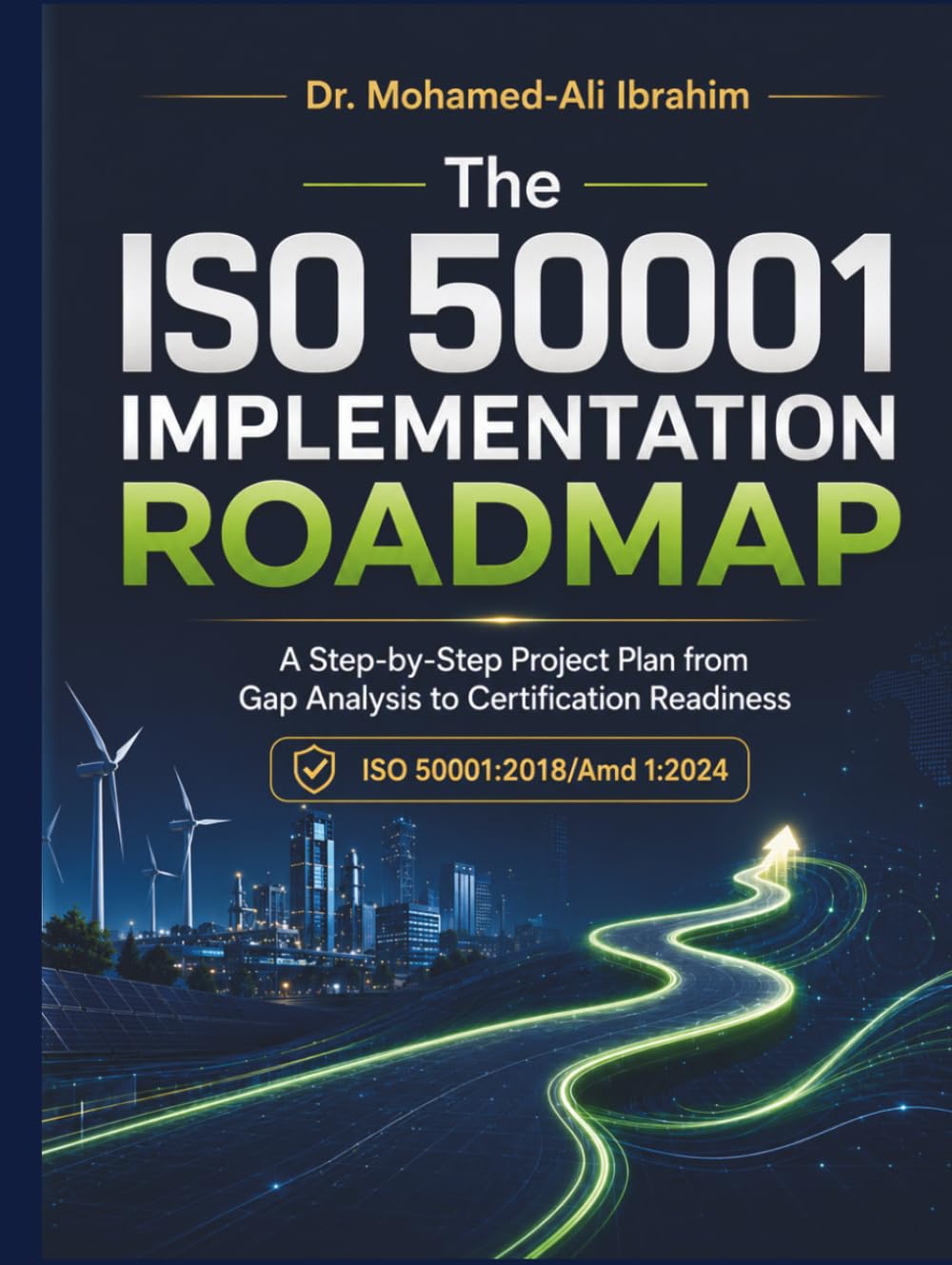 The ISO 50001:2018/Amd 1:2024 Implementation Roadmap: A Step-by-Step Project Plan from Gap Analysis to Certification Readiness (Series 1 ISO 50001 Mastery Series)