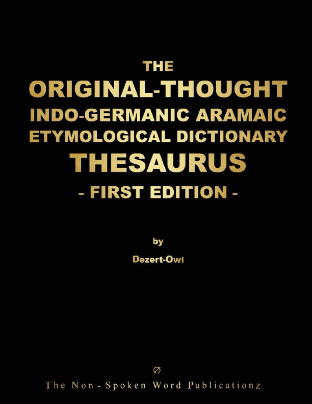 THE ORIGINAL THOUGHT INDO-GERMANIC ARAMAIC ETYMOLOGICAL DICTIONARY THESAURUS - FIRST EDITION: ALL BASED ON THE INDO-GERMANIC ARAMAIC MOTHER TONGUE [ 8 1/2 x 11 Color Format ]