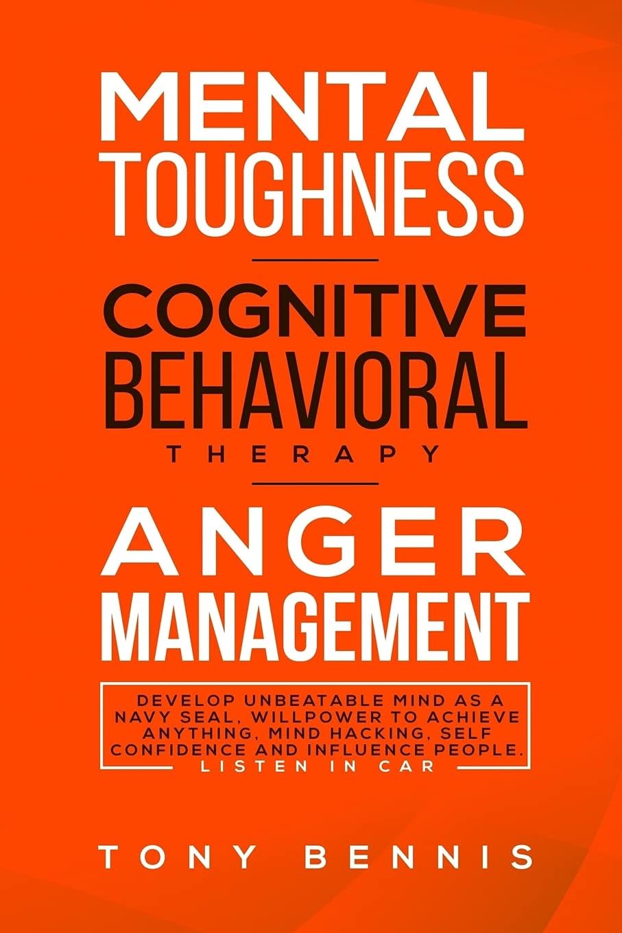 Mental Toughness, Cognitive Behavioral Therapy, Anger Management: Develop Unbeatable Mind as a Navy SEAL, Willpower to Achieve Anything, Mind Hacking, Self Confidence, and Influence People