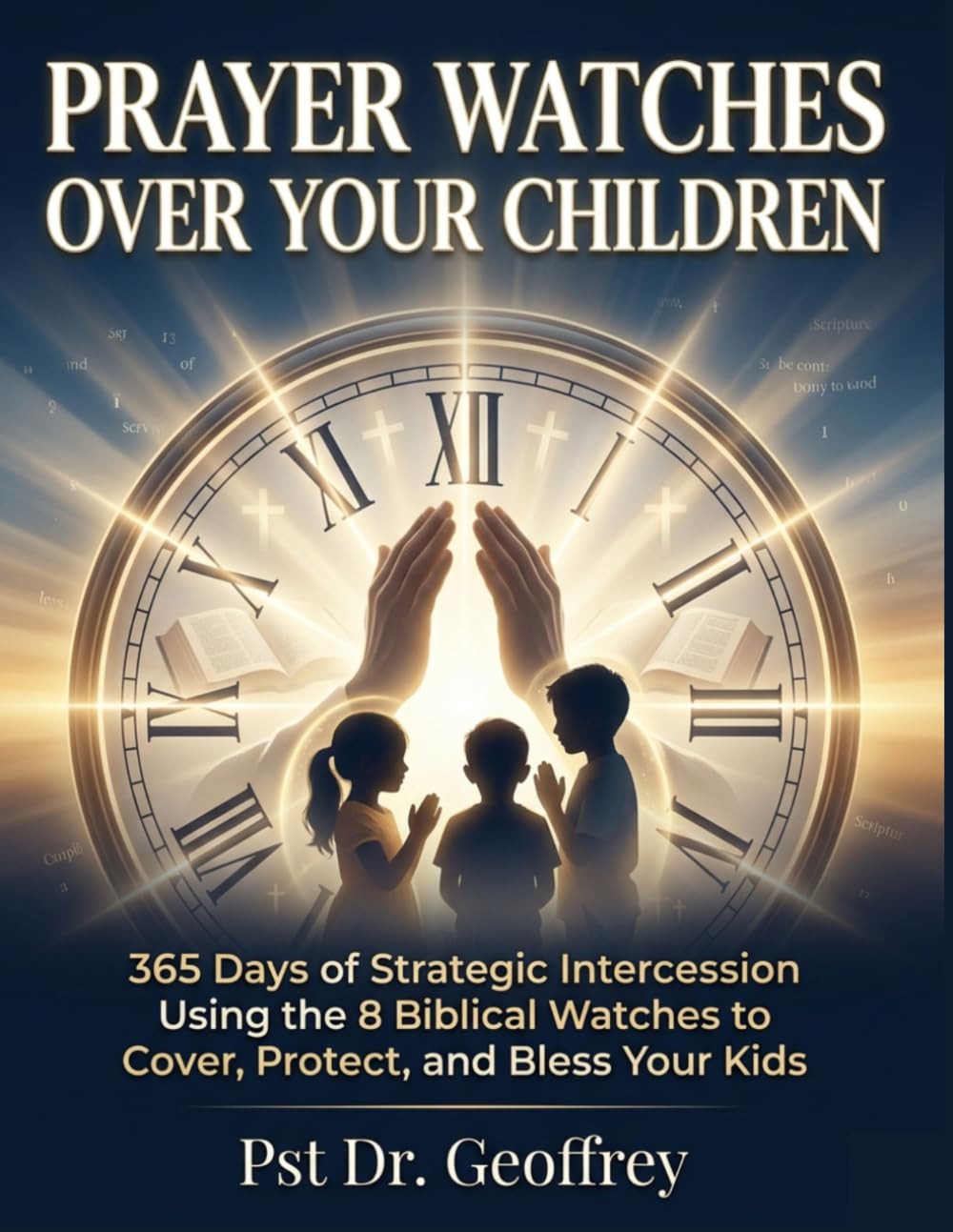 prayer watch over kids: 365 Days of Strategic Intercession Using the 8 Biblical Watches to Cover, Protect, and Bless Your Kids