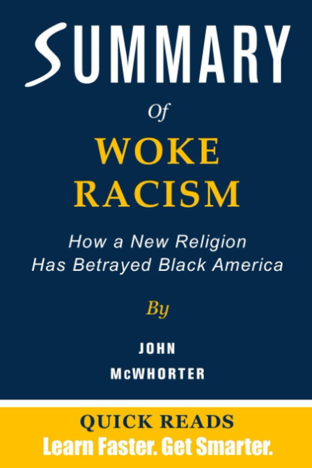 Summary of Woke Racism by John McWhorter: How a New Religion Has Betrayed Black America | Get The Key Ideas From Woke Racism In Minutes, Not Hours