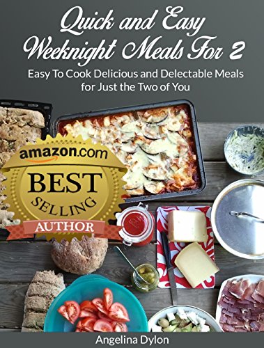 Quick and Easy Weeknight Meals For 2: Easy To Cook Delicious and Delectable Meals for Just the Two of You