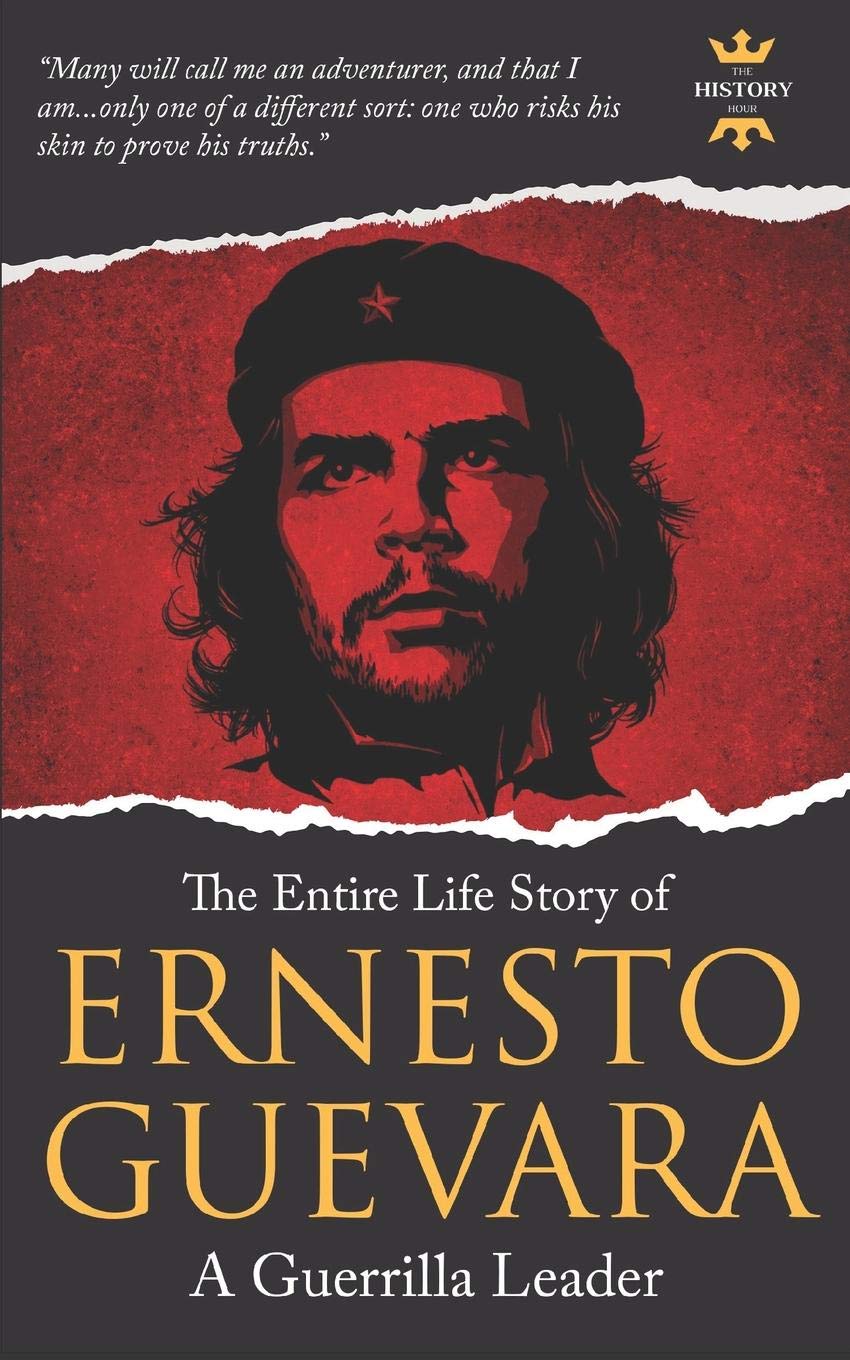 ERNESTO GUEVARA: A Guerrilla Leader. The Entire Life Story: 6 (Great Biographies)