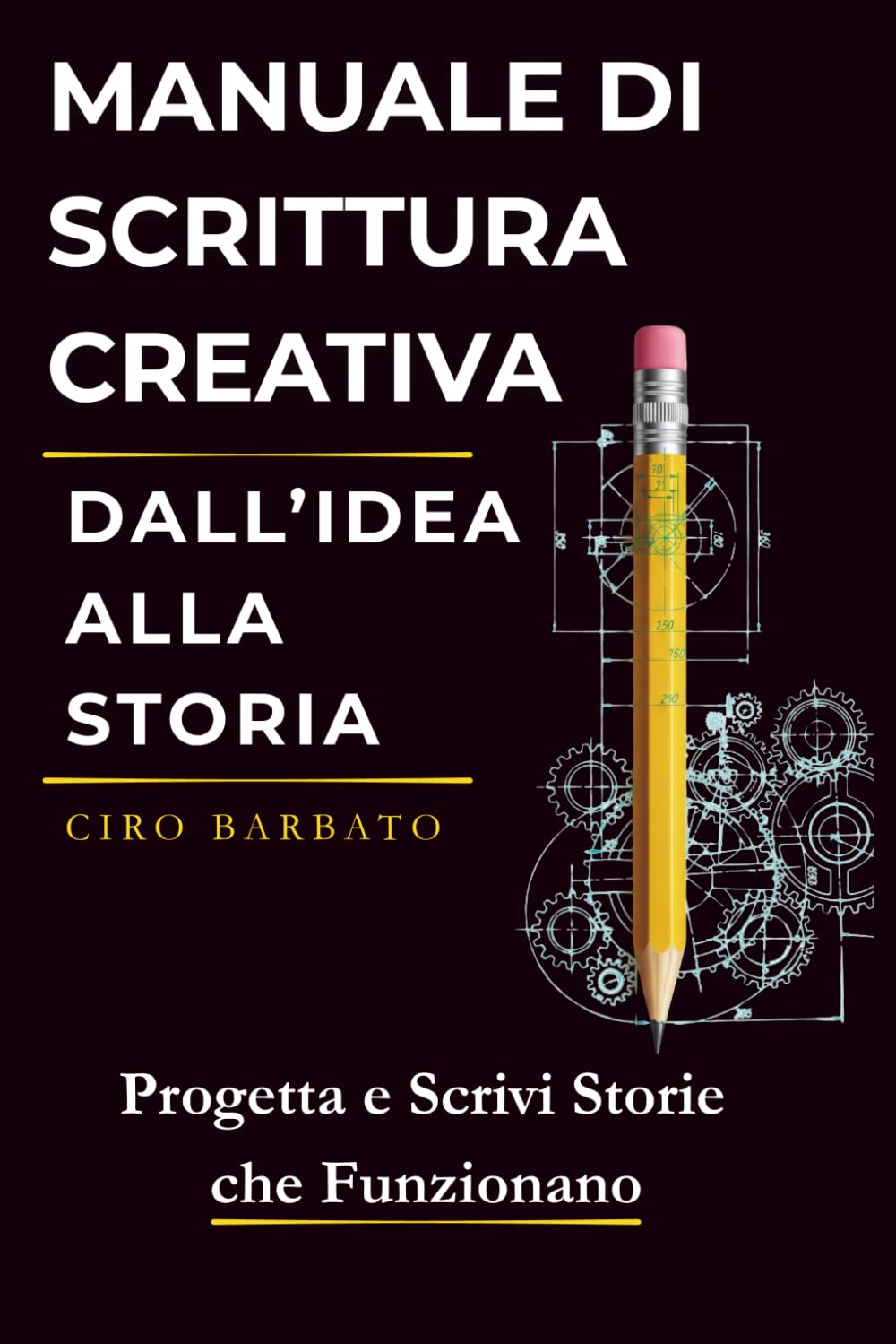 Manuale di Scrittura Creativa. Dall'Idea alla Storia: Progetta e Scrivi Storie che Funzionano
