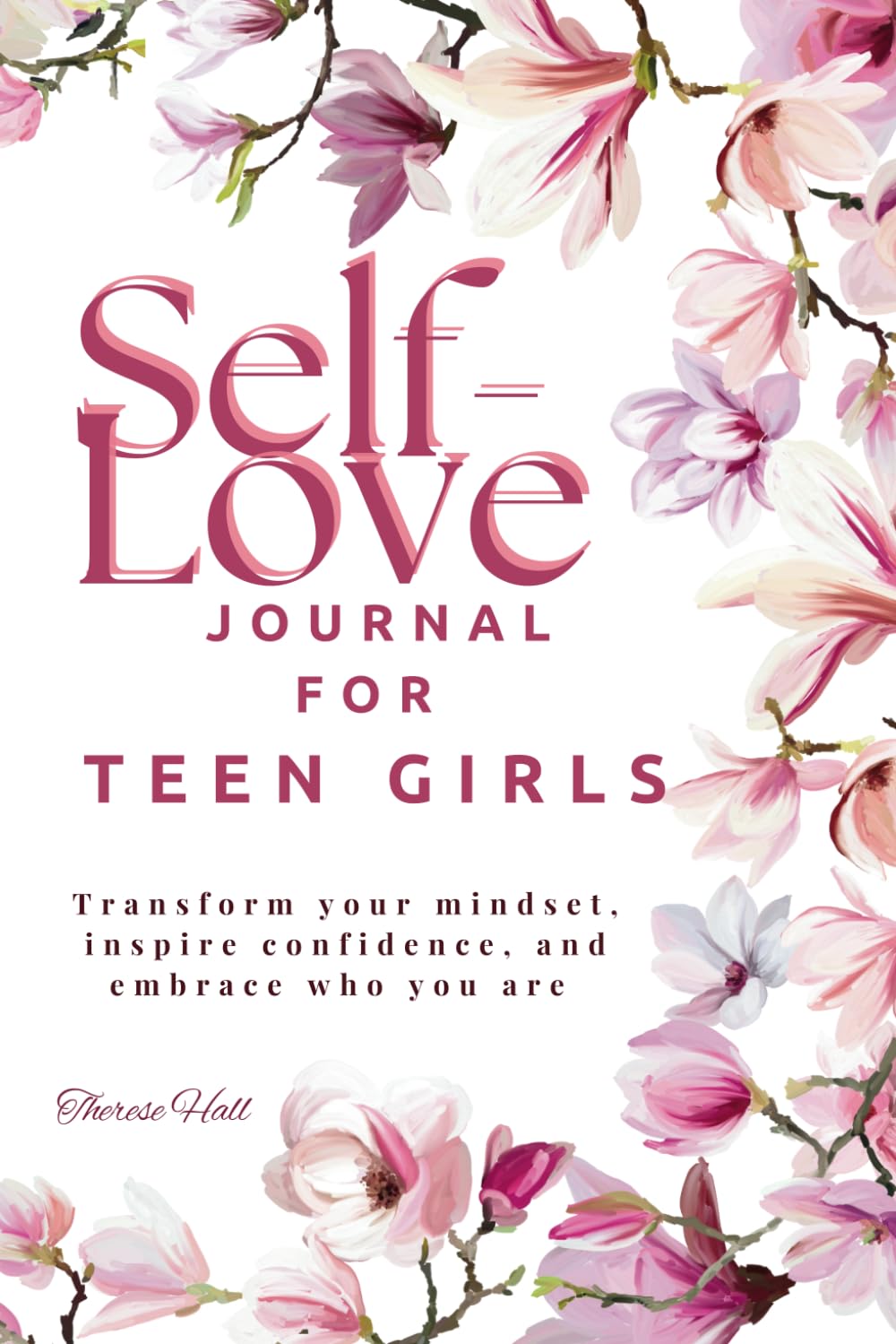 The Self-Love Journal for Teen Girls: Transform your mindset, inspires confidence, and embrace who you are