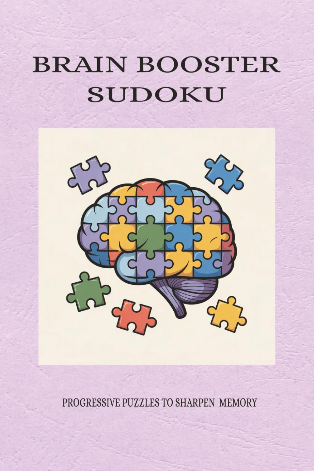 Brain Booster Sudoku Puzzle book: Puzzles for Brain Boost, Mental Lift and Mind Boost | 6x9 Inches, 110 Pages | 50+ Puzzle | Solutions Included