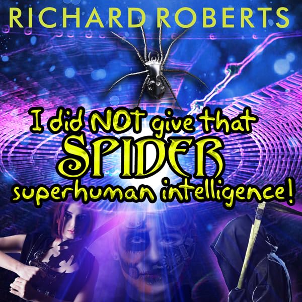 I Did NOT Give That Spider Superhuman Intelligence!: Please Don't Tell My Parents Series, Book 0