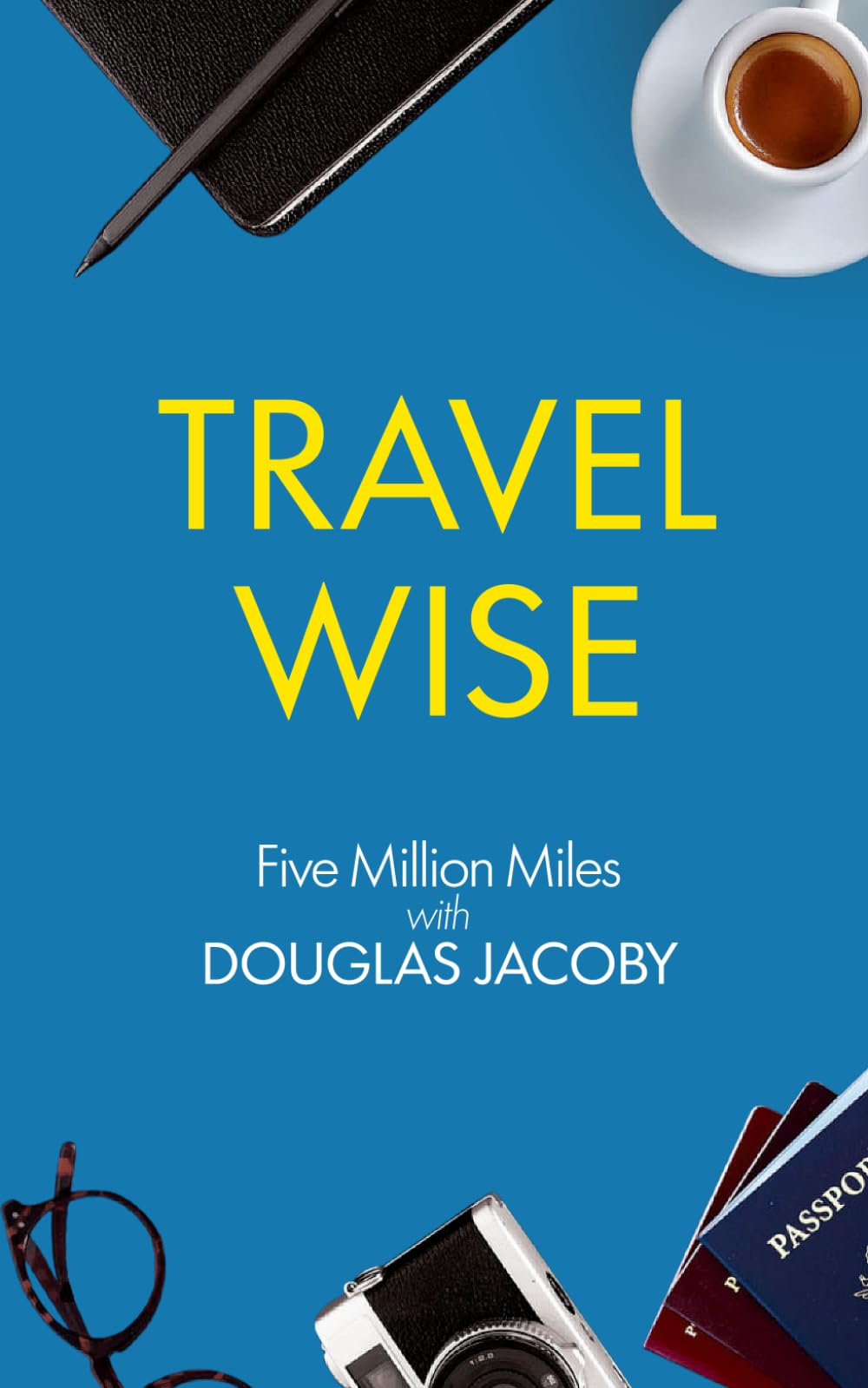 Travel Wise: Five Million Miles with Douglas Jacoby