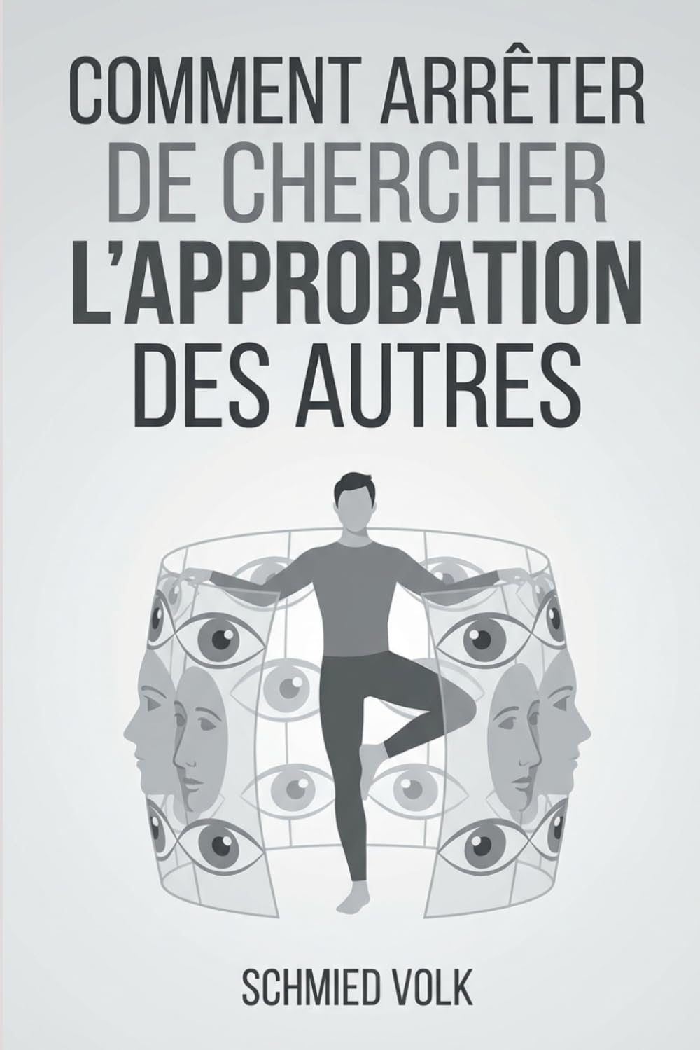 Comment arrêter de chercher l'approbation des autres: Se libérer du regard des autres en 7 étapes concrètes