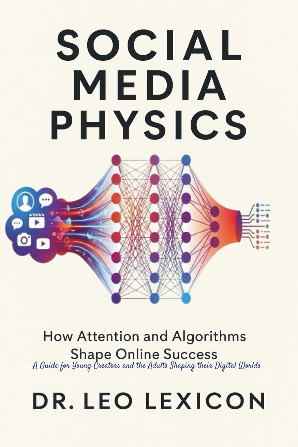 Social Media Physics: How Attention and Algorithms Shape Online Success: A Guide for Young Creators and the Adults Shaping Their Digital Worlds