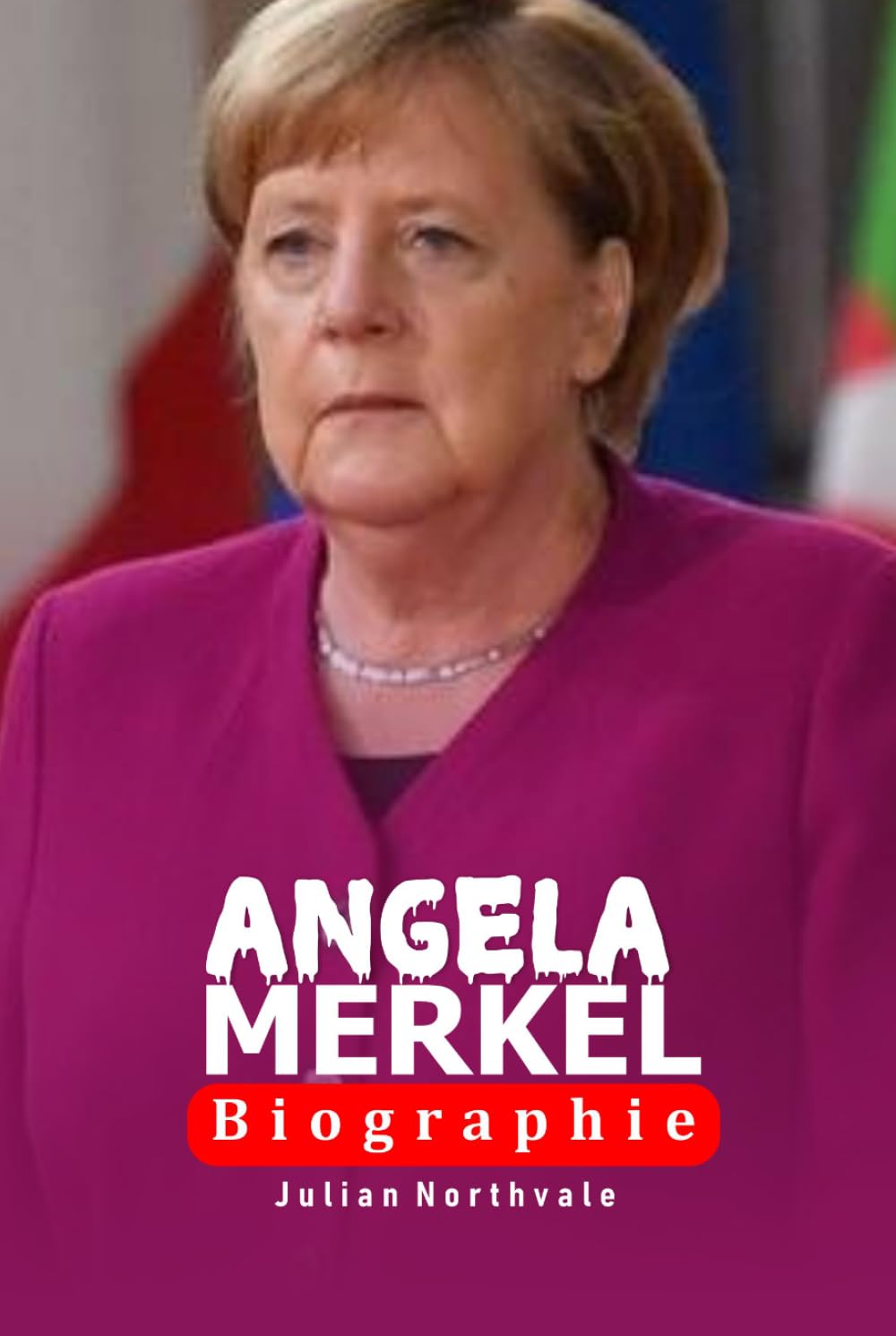 Angela Merkel Biographie: Die Frau, die Deutschland durch Krise und Wandel führte (Legends Beyond the Spotlight)