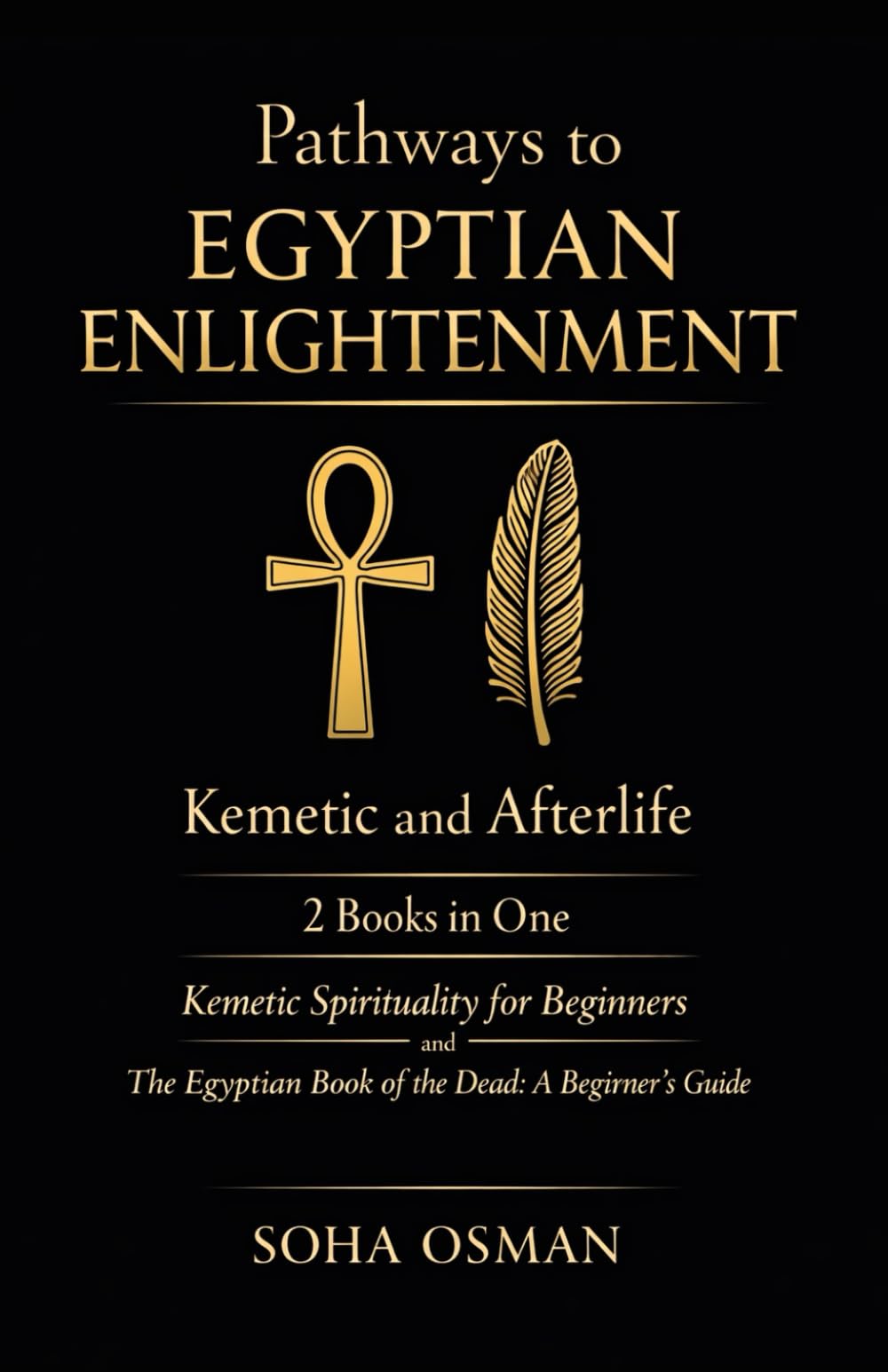 Pathways to Egyptian Enlightenment: Kemetic and Afterlife: 2 Books in One: Kemetic Spirituality for Beginners, The Egyptian Book of the Dead: A Beginner's Guide