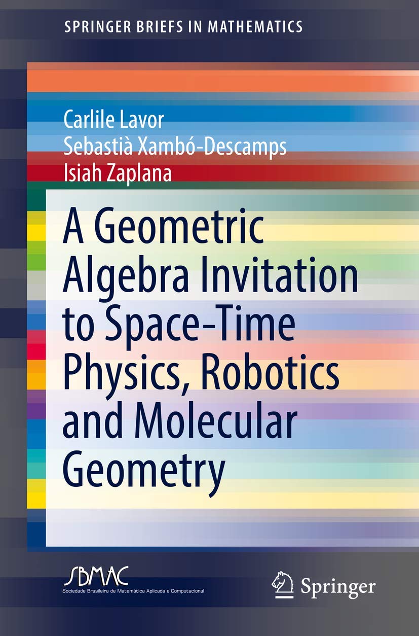 A Geometric Algebra Invitation to Space-Time Physics, Robotics and Molecular Geometry (SpringerBriefs in Mathematics)
