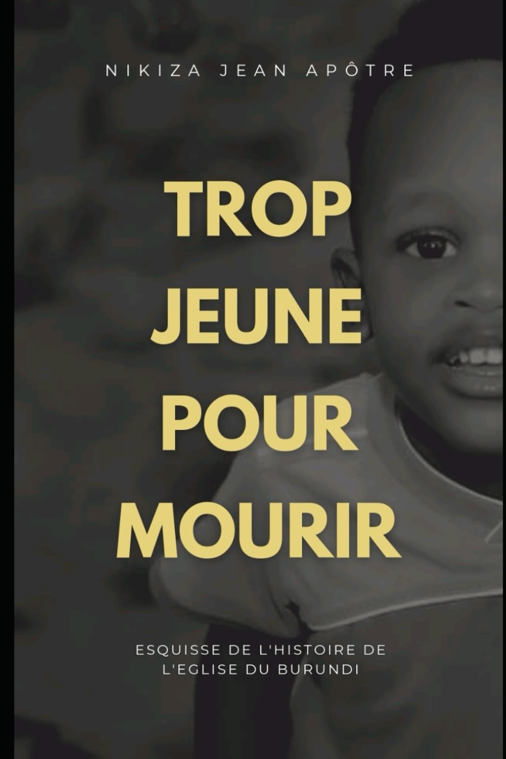 Trop Jeune Pour Mourir: Esquisse de l'histoire de l'Eglise du Burundi