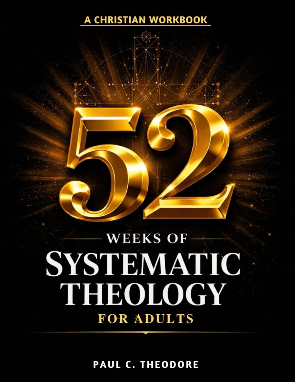 52 Weeks Of Systematic Theology Workbook For Adults: A Structured Understanding Of The Christian Faith