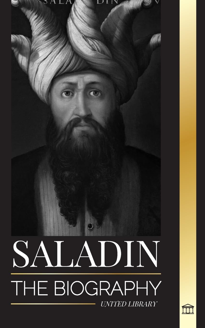 Saladin: The biography of the legendary sultan of Egypt and Syria, his Jerusalem crusade and triumph (History)