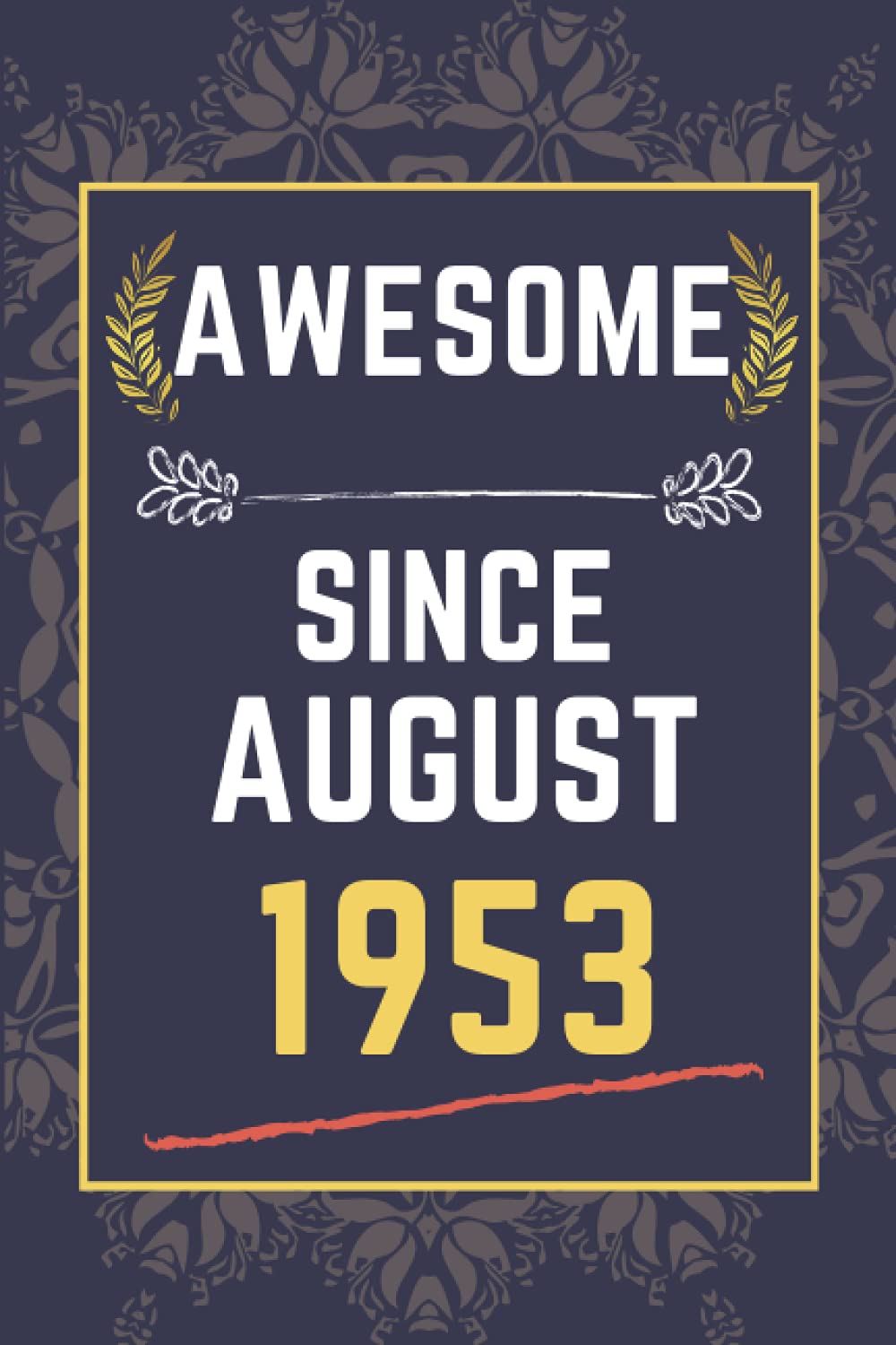 AWESOME SINCE AUGUST 1953: Birthday gift idea || Funny Birthday Gift For Any Family Members, Friends, Co-Workers, boys , girls || 110 pages ( 6 x 9 ) inches