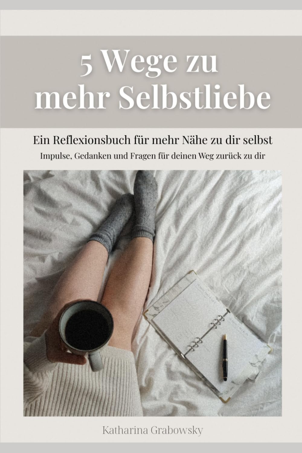5 Wege zu mehr Selbstliebe: Wie du lernst, dich selbst anzunehmen, deine Gedanken zu verstehen und im Alltag liebevoll mit dir umzugehen