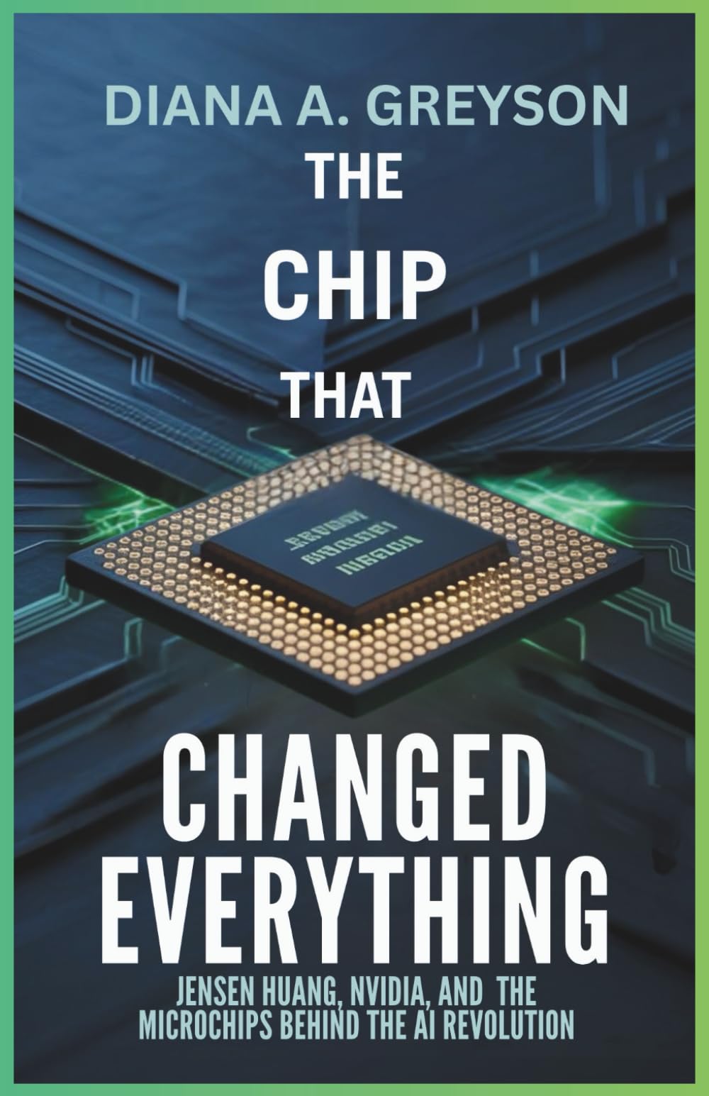 The Chip That Changed Everything: Jensen Huang, NVIDIA, and the Microchips Behind the AI Revolution