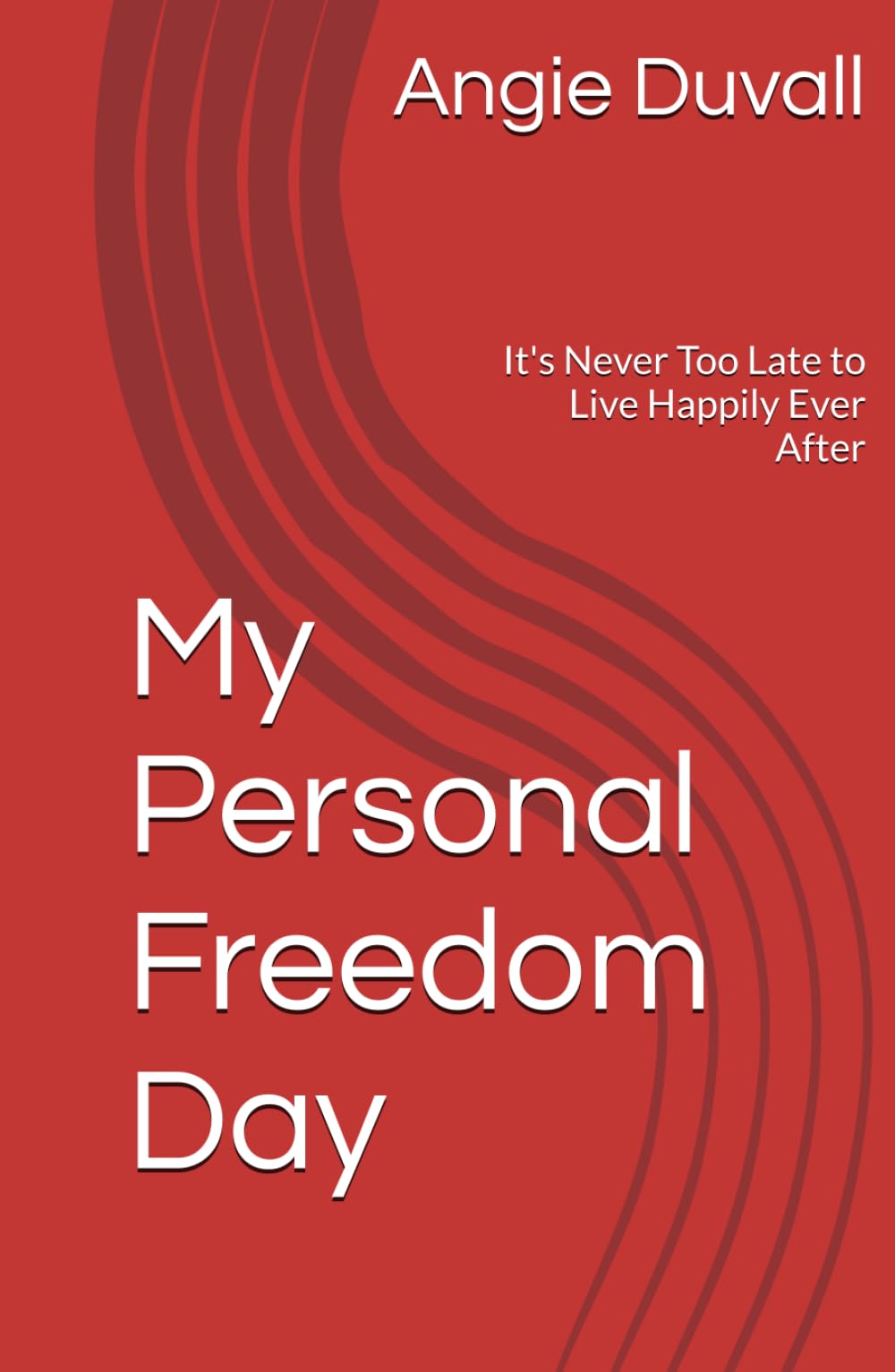 My Personal Freedom Day: It's Never Too Late to Live Happily Ever After