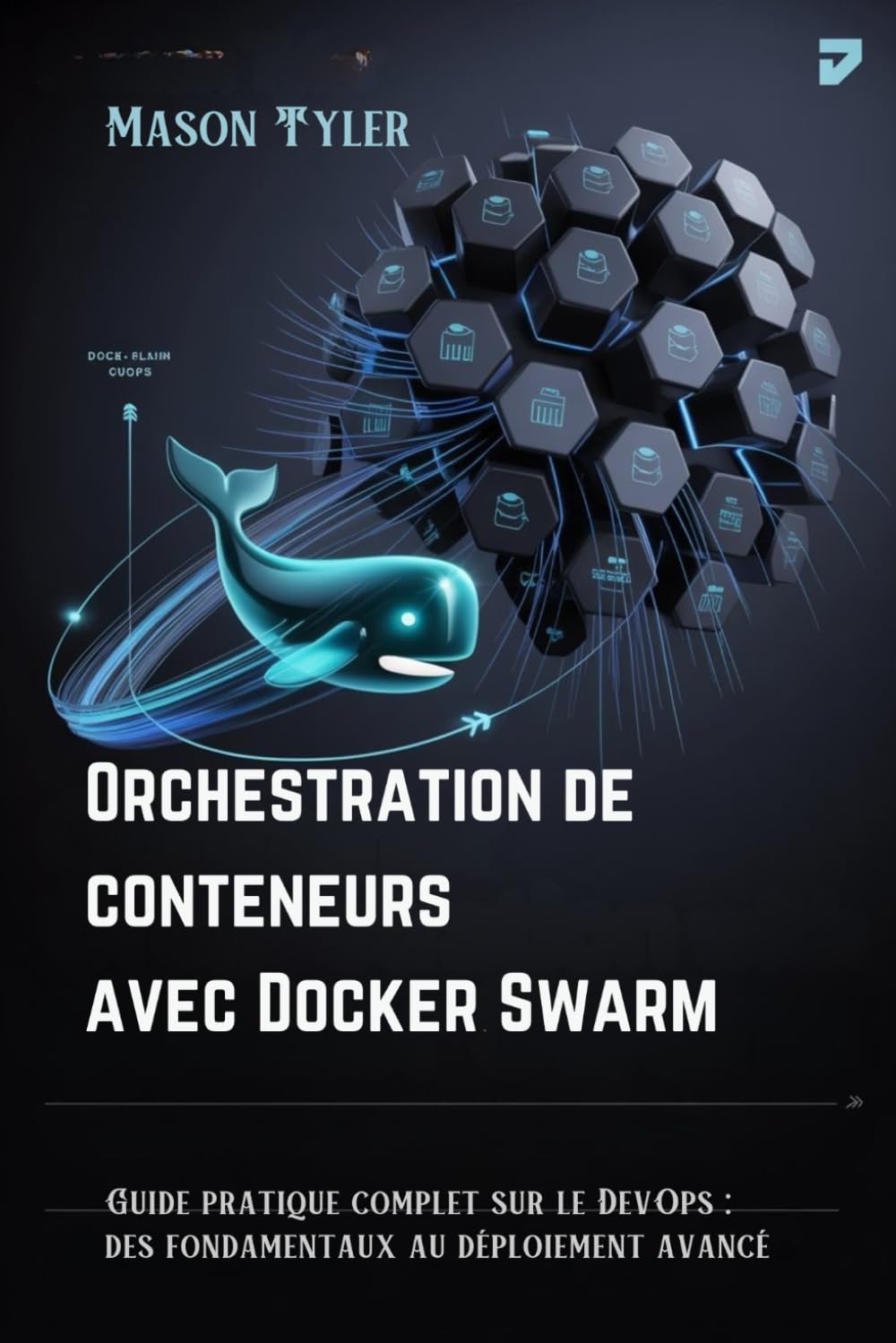 Orchestration de conteneurs avec Docker Swarm: Guide pratique complet sur le DevOps : des fondamentaux au déploiement avancé